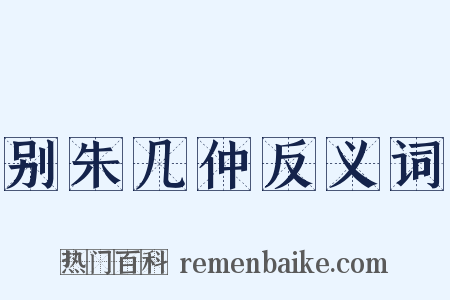 别朱几仲反义词是什么意思的图片